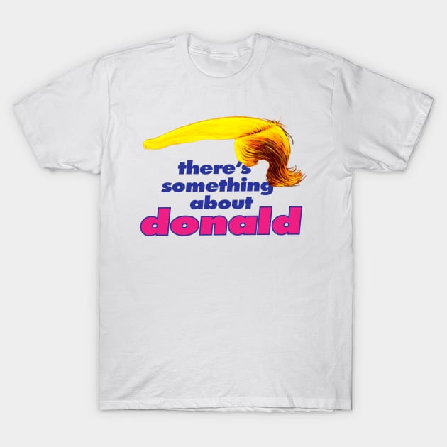 There's something about Donald T-Shirt by drsokratez